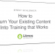 Webinar Recording: How to Turn Existing Content Into Training that Works