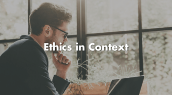 Workplace Ethics – Part 3 (Ethics in Context)