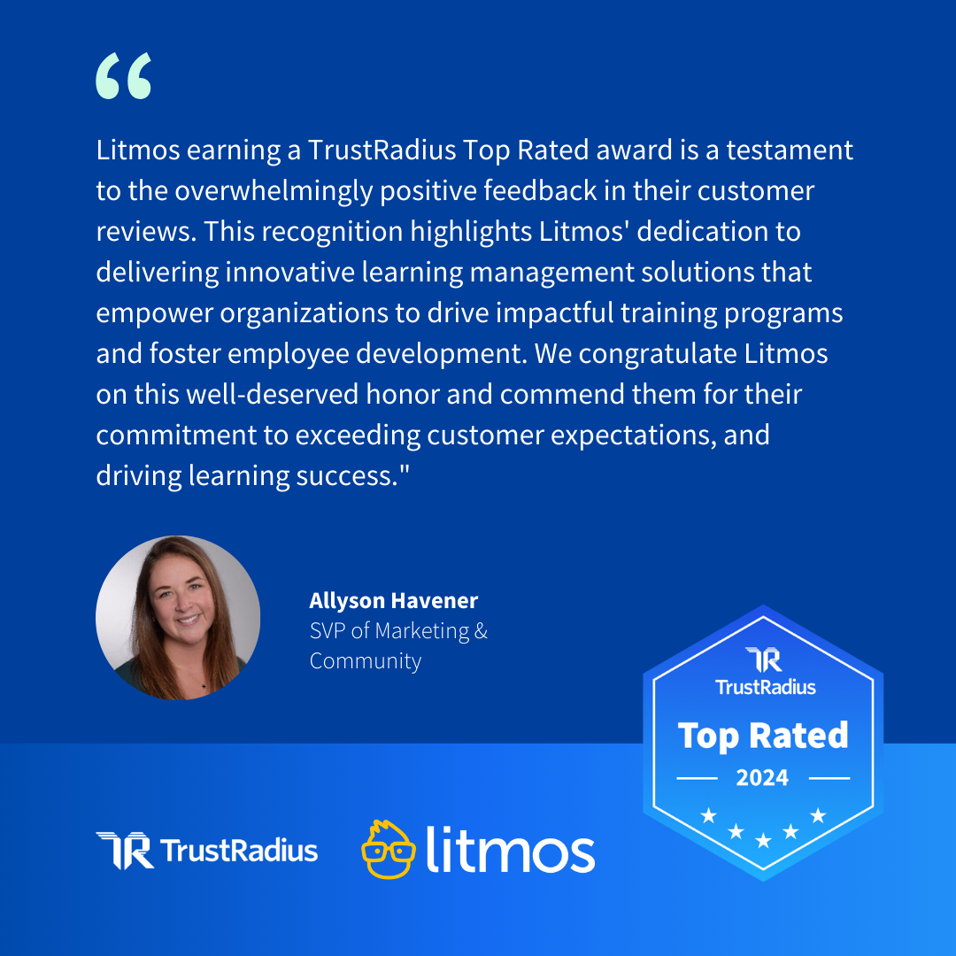 Litmos earning a TrustRadius Top Rated award is a testament to the overwhelmingly positive feedback in their customer reviews. This recognition highlights Litmos' dedication to delivering innovative learning management solutions that empower organizations to drive impactful training programsadd foster employee development. We congratulate Litmos on this well-deserved Honore and commend them for their commitment to exceeding customer expectations, and driving learning success,