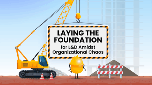 Laying the Foundation for L&D Amidst Organizational Chaos