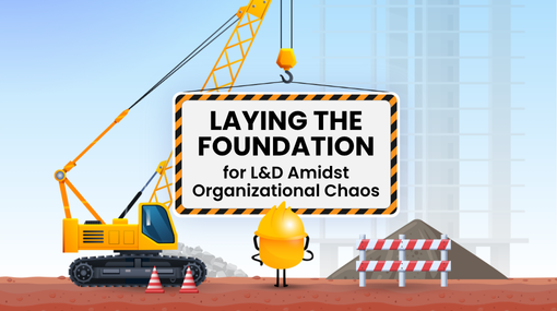 Laying the Foundation for L&D Amidst Organizational Chaos