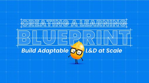 Creating an L&D Blueprint: Build Adaptable L&D at Scale